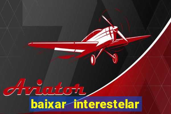 baixar interestelar filme completo dublado